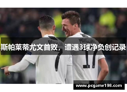 斯帕莱蒂尤文首败，遭遇3球净负创记录